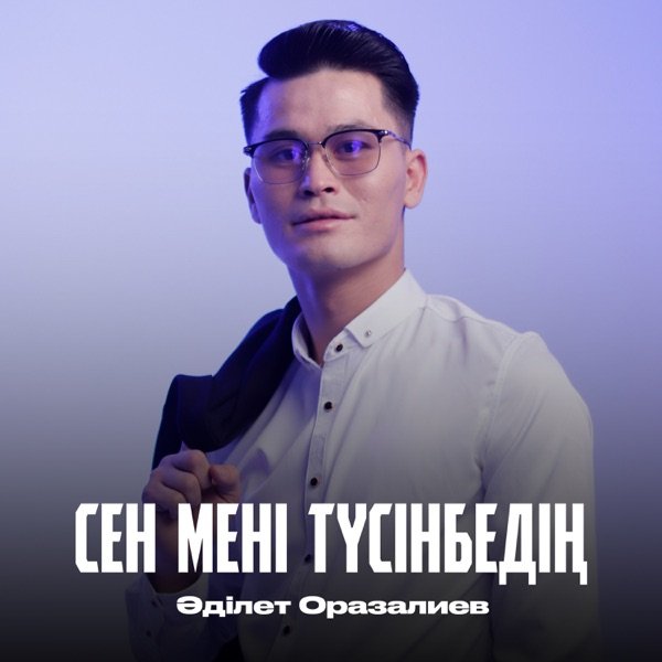 Әділет Оразалиев – Сен мені түсінбедің