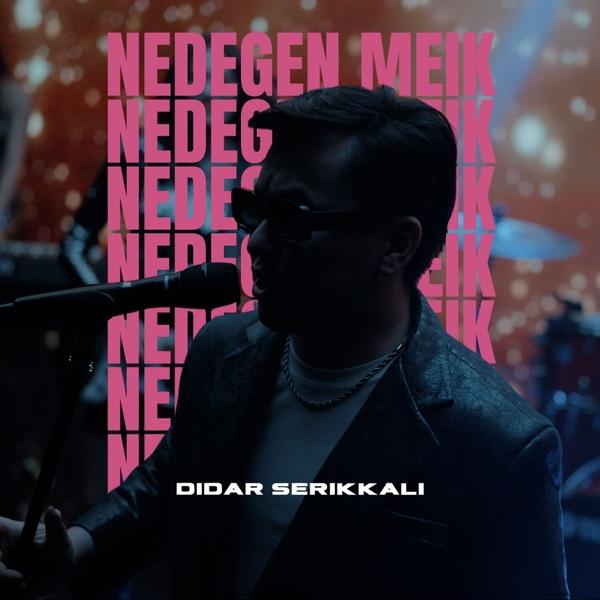 Didar Serikkali – Nedegen Meik