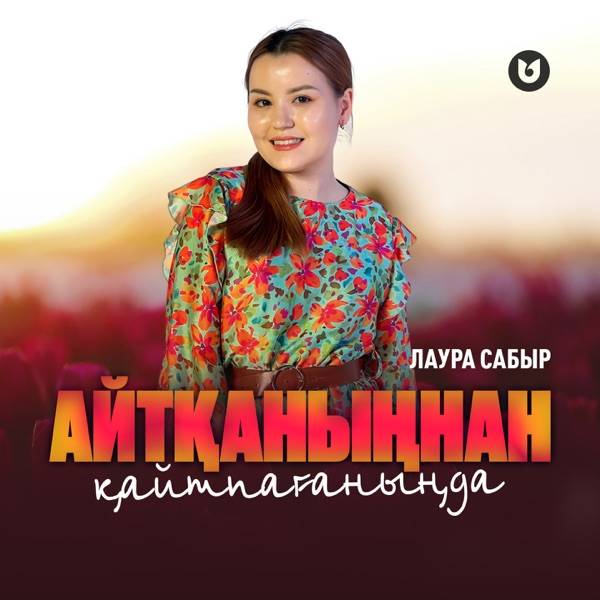 Лаура Сабыр – Айтқаныңнан қайтпағаныңда