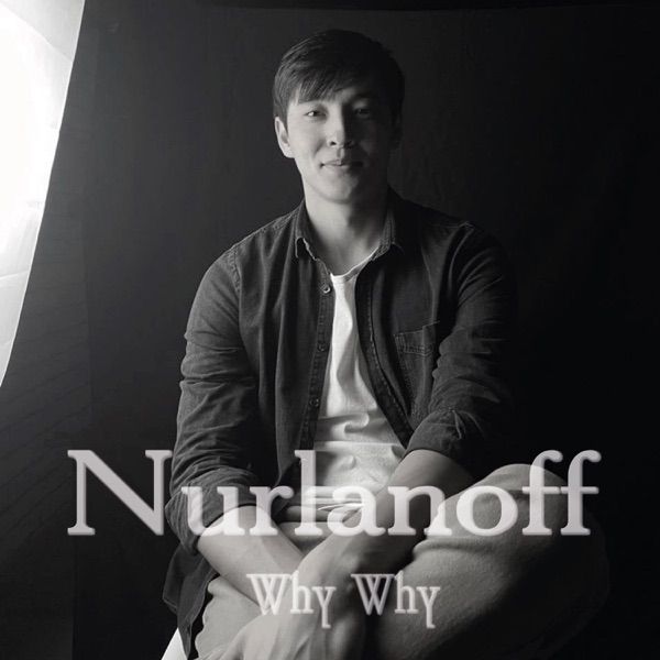Nurlanoff – why why
